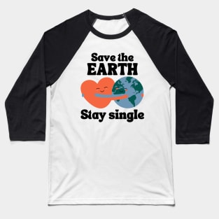 Save The Earth Stay Single Baseball T-Shirt